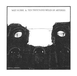 Download Wet Nurse & Ten Thousand Miles Of Arteries - Wet Nurse Ten Thousand Miles Of Arteries