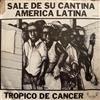 escuchar en línea Tropico De Cancer - Sale De Su Cantina America Latina