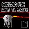 Mismatch - Dance Til Sunrise