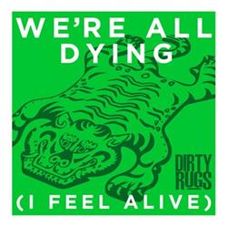 Download Dirty Rugs - Were All Dying I Feel Alive