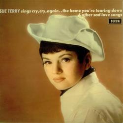 Download Sue Terry - Sue Terry Sings Cry Cry AgainThe Home Youre Tearing Down Other Sad Love Songs